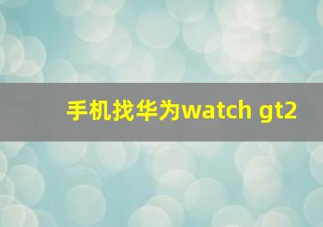 手机找华为watch gt2